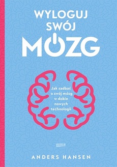 okładka książki "Wyloguj swój mózg : jak zadbać o swój mózg w dobie nowych technologii"  Andersa Hansena